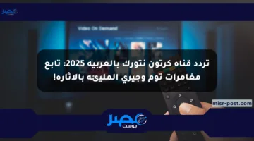تردد قناة كرتون نتورك بالعربية 2025: تابع مغامرات توم وجيري المليئة بالإثارة!